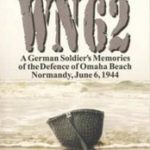 WN 62 - A German Soldier's Memories of the Defence of Omaha Beach, Normandy, June 6, 1944 - Hein Severloh